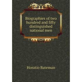 

Книга Biographies of two hundred and fifty distinguished national men