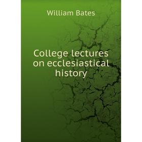 

Книга College lectures on ecclesiastical history