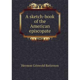 

Книга A sketch-book of the American episcopate
