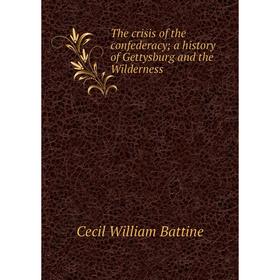 

Книга The crisis of the confederacy; a history of Gettysburg and the Wilderness