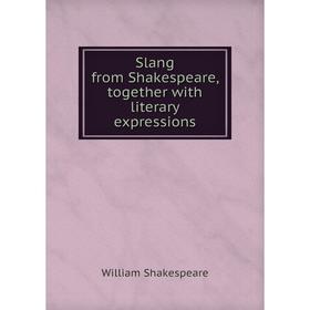 

Книга Slang from Shakespeare, together with literary expressions
