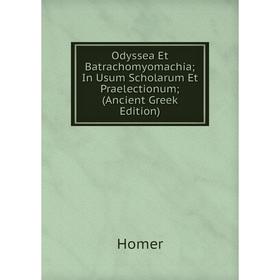 

Книга Odyssea Et Batrachomyomachia; In Usum Scholarum Et Praelectionum; (Ancient Greek Edition)