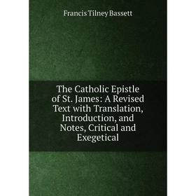 

Книга The Catholic Epistle of St. James: A Revised Text with Translation, Introduction, and Notes, Critical and Exegetical