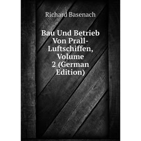 

Книга Bau Und Betrieb Von Prall-Luftschiffen, Volume 2 (German Edition)