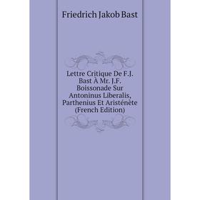 

Книга Lettre Critique De FJ Bast À Mr JF Boissonade Sur Antoninus Liberalis, Parthenius Et Aristénète
