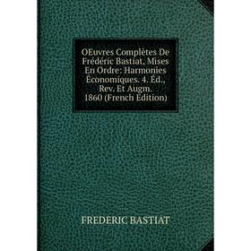 

Книга Oeuvres complètes De Frédéric Bastiat, mises en ordre: Harmonies Économiques 4 Éd, Rev Et Augm 1860