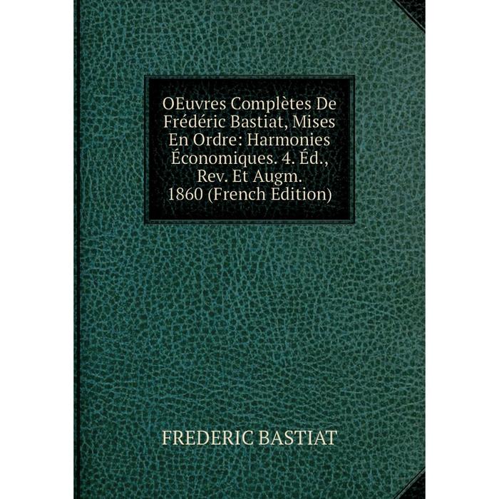 фото Книга oeuvres complètes de frédéric bastiat, mises en ordre: harmonies économiques 4 éd, rev et augm 1860 nobel press