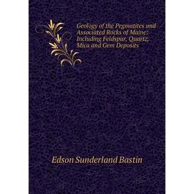 

Книга Geology of the Pegmatites and Associated Rocks of Maine: Including Feldspar, Quartz, Mica and Gem Deposits