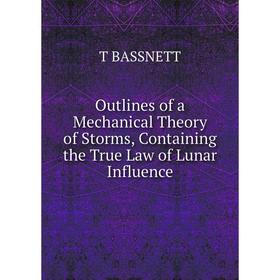 

Книга Outlines of a Mechanical Theory of Storms, Containing the True Law of Lunar Influence
