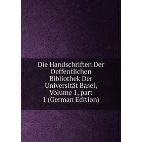 

Книга Die Handschriften Der Oeffentlichen Bibliothek Der Universität Basel, Volume 1, part 1 (German Edition)