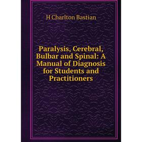 

Книга Paralysis, Cerebral, Bulbar and Spinal: A Manual of Diagnosis for Students and Practitioners