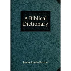 

Книга A Biblical Dictionary