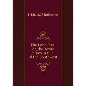 

Книга The Lone Star; or, the Texas bravo. A tale of the Southwest