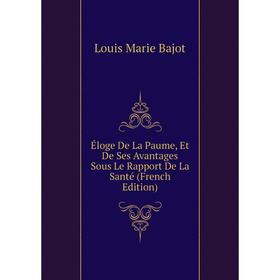 

Книга Éloge De La Paume, Et De Ses Avantages Sous Le Rapport De La Santé (French Edition)