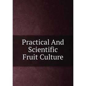 

Книга Practical And Scientific Fruit Culture