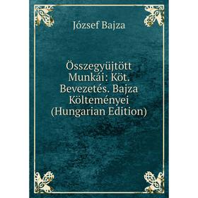 

Книга Összegyüjtött Munkái: Köt Bevezetés Bajza Költeményei (Hungarian Edition)