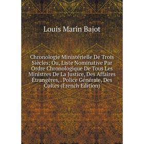 

Книга Chronologie Ministérielle De Trois Siècles; Ou, Liste Nominative Par Ordre Chronologique De Tous Les Ministres De La Justice, Des Affaires Étran