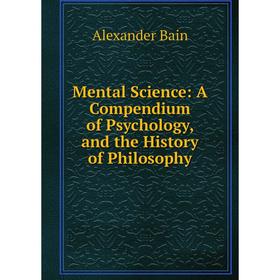 

Книга Mental Science: A Compendium of Psychology, and the History of Philosophy