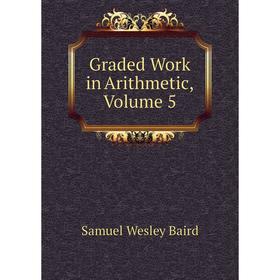 

Книга Graded Work in Arithmetic, Volume 5