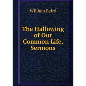 

Книга The Hallowing of Our Common Life, Sermons