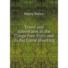 

Книга Travel and Adventures in the Congo Free State and Its Big Game Shooting