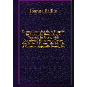 

Книга Dramas: Witchcraft: A Tragedy in Prose. the Homicide: A Tragedy in Prose, with Occasional Passages of Verse. the Bride: A Drama. the Match: A Co