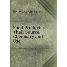 

Книга Food Products: Their Source, Chemistry and Use