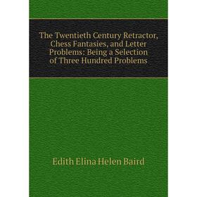 

Книга The Twentieth Century Retractor, Chess Fantasies, and Letter Problems: Being a Selection of Three Hundred Problems