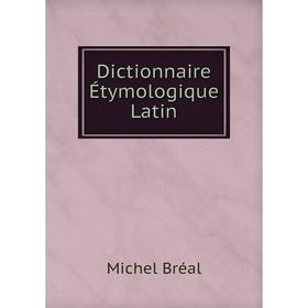 

Книга Dictionnaire Étymologique Latin