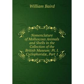 

Книга Nomenclature of Molluscous Animals and Shells in the Collection of the British Museum: Pt I Cyclophoridæ, Part 1