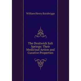 

Книга The Droitwich Salt Springs: Their Medicinal Action and Curative Properties