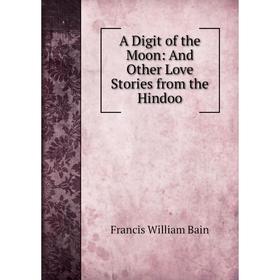 

Книга A Digit of the Moon: And Other Love Stories from the Hindoo