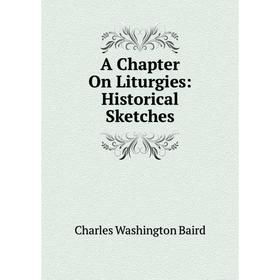 

Книга A Chapter On Liturgies: Historical Sketches