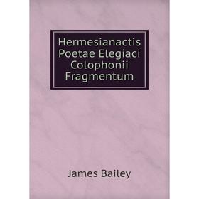 

Книга Hermesianactis Poetae Elegiaci Colophonii Fragmentum