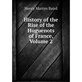 

Книга History of the Rise of the Huguenots of France, Volume 2