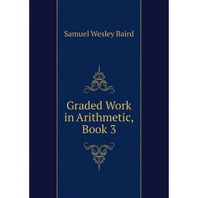 

Книга Graded Work in Arithmetic, Book 3