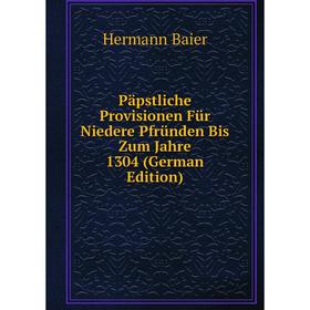 

Книга Päpstliche Provisionen Für Niedere Pfründen Bis Zum Jahre 1304
