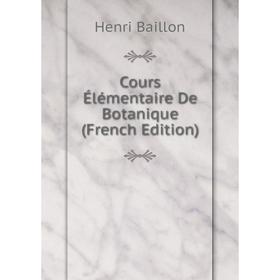 

Книга Cours Élémentaire De Botanique (French Edition)