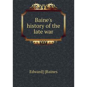 

Книга Baine's history of the late war