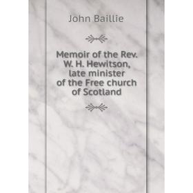 

Книга Memoir of the Rev W H Hewitson, late minister of the Free church of Scotland
