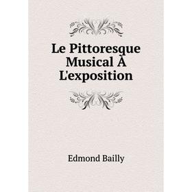 

Книга Le Pittoresque Musical À L'exposition