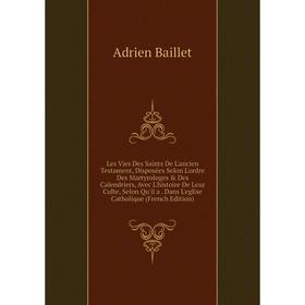 

Книга Les Vies Des Saints De L'ancien Testament, Disposées Selon L'ordre Des Martyrologes Des Calendriers, Avec L'histoire De Leur Culte, Selon Qu'i