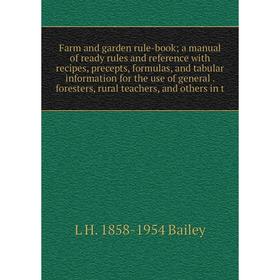 

Книга Farm and garden rule-book; a manual of ready rules and reference with recipes, precepts, formulas, and tabular information for the use of genera