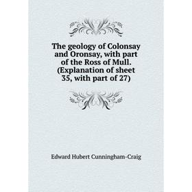 

Книга The geology of Colonsay and Oronsay, with part of the Ross of Mull. (Explanation of sheet 35, with part of 27)