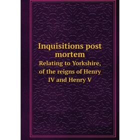 

Книга Inquisitions post mortem Relating to Yorkshire, of the reigns of Henry IV and Henry V