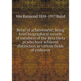 

Книга Betas of achievement; being brief biographical records of members of the Beta theta pi who have achieved distinction in various fields of endeav
