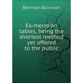 

Книга Ex-meridian tables, being the shortest method yet offered to the public