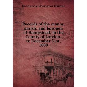 

Книга Records of the manor, parish, and borough of Hampstead, in the County of London, to December 31st, 1889