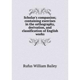

Книга Scholar's companion; containing exercises in the orthography, derivation, and classification of English works