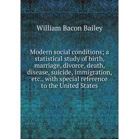 

Книга Modern social conditions; a statistical study of birth, marriage, divorce, death, disease, suicide, immigration, with special reference
